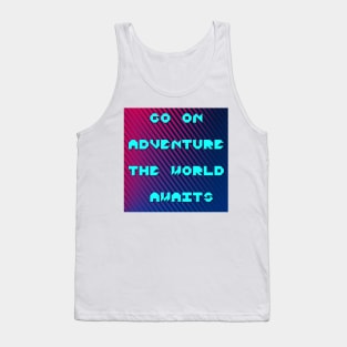 Go on adventure the world awaits thought Tank Top